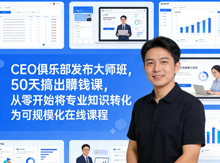 CEO俱乐部发布大师班，50天搞出賺钱课，从零开始将专业知识转化为可规模化在线课程-云顶