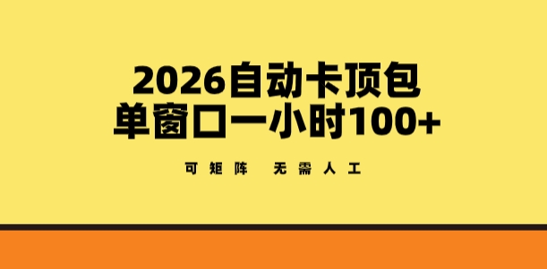 2026自动卡顶包玩法，单窗口一小时100+，可矩阵操作，无需人工【揭秘】-云顶
