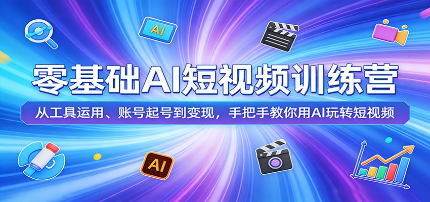 零基础AI短视频训练营：从工具运用、账号起号到变现，手把手教你用AI玩转短视频-云顶
