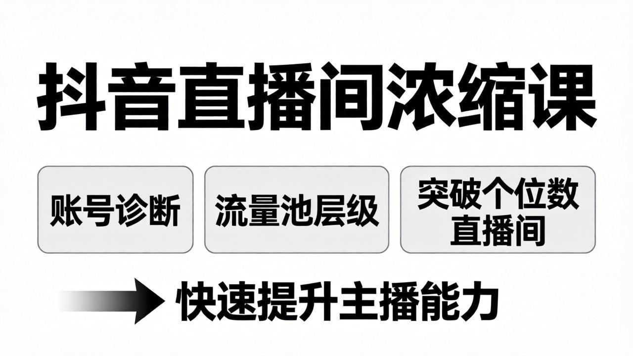 抖音直播间浓缩课:账号诊断+流量池层级,突破个位数直播间,快速提升主播能力-云顶