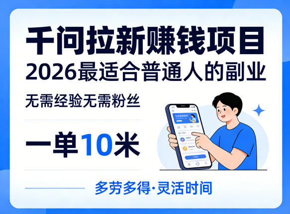 一单10米，不少人都在找的千问拉新賺钱项目，无需经验无需粉丝，2026最适合普通人副业-云顶