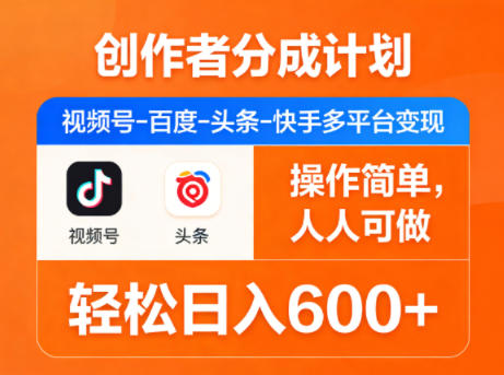 创作者分成计划，视频号-百度-头条-快手多平台变现，操作简单，人人可做，轻松日入600+-云顶