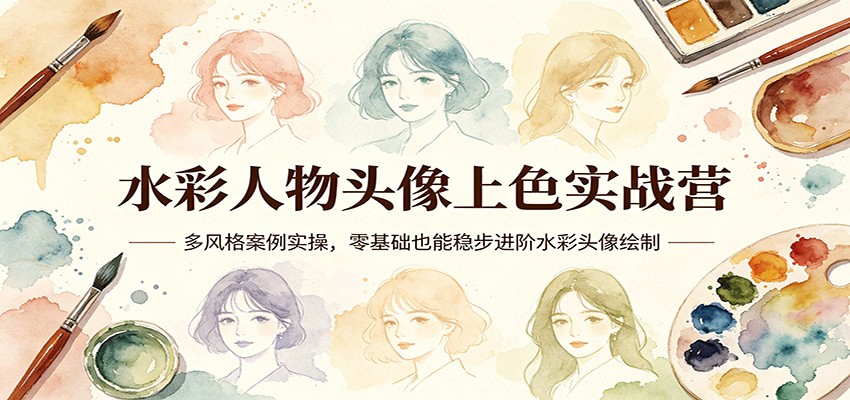 水彩人物头像上色实战营：多风格案例实操，零基础也能稳步进阶水彩头像绘制-云顶