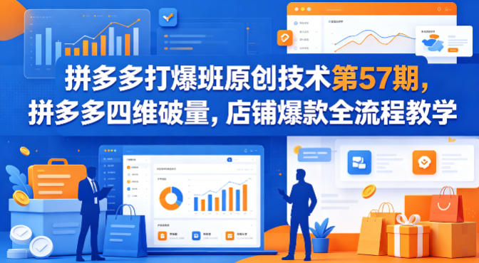 拼多多打爆班原创技术第57期，拼多多四维破量，店铺爆款全流程教学-云顶