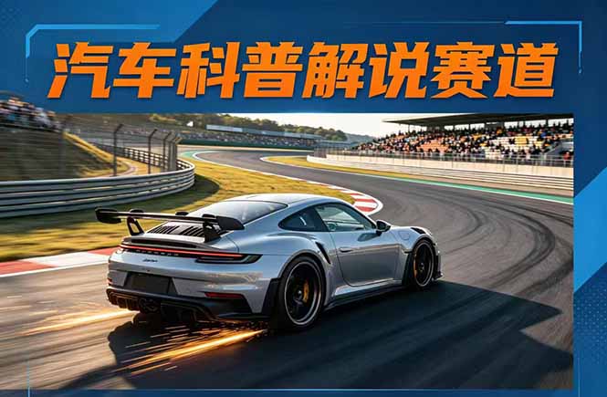 汽车科普解说赛道变现教程：文案+素材+剪辑+录音全教学，单条视频点赞几十万+-云顶