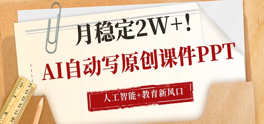 AI自动写原创课件PPT，人工智能+教育新AI风口，月稳定2W+-云顶