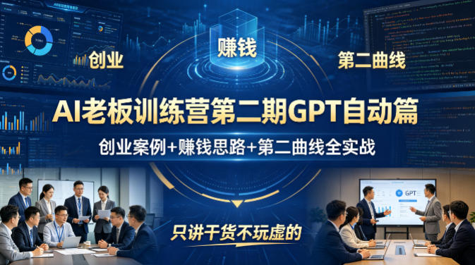 AI老板训练营第二期GPT自动篇，创业案例+賺钱思路+第二曲线全实战，只讲干货不玩虚的-云顶