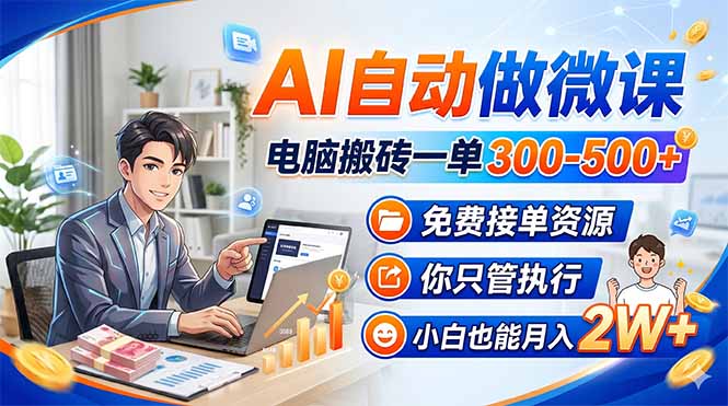 AI自动做微课，电脑搬砖一单300-500+，免费接单资源，你只管执行，小白也能月入2W+-云顶