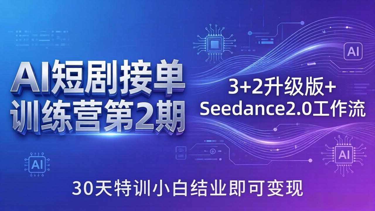 AI短剧接单训练营第2期：3+2升级版+Seedance2.0工作流，30天特训小白结业即可变现-云顶
