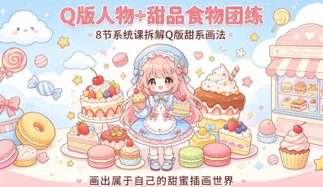 Q版人物+甜品食物团练，8节系统课拆解Q版甜系画法，画出属于自己的甜蜜插画世界-云顶