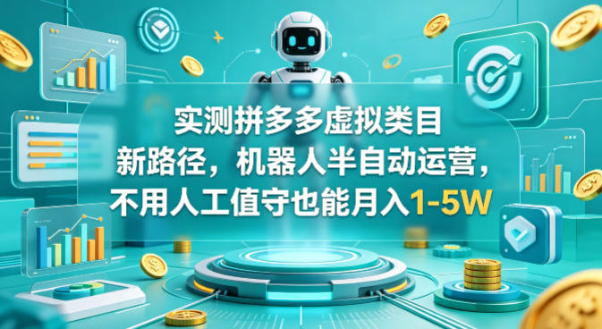 实测拼多多虚拟类目新路径，机器人半自动运营，不用人工值守也能月入1-5W【揭秘】-元界