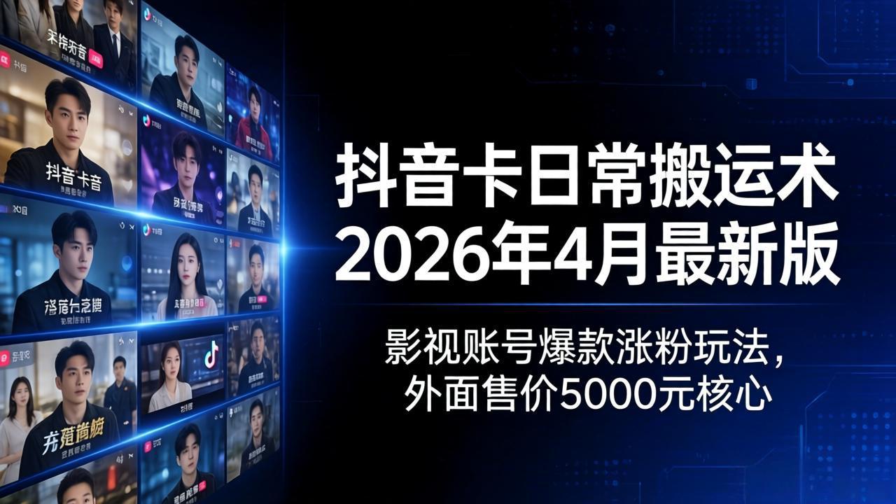 抖音卡日常搬运术2026年4月最新版：影视账号爆款涨粉玩法，外面售价5000元核心-元界