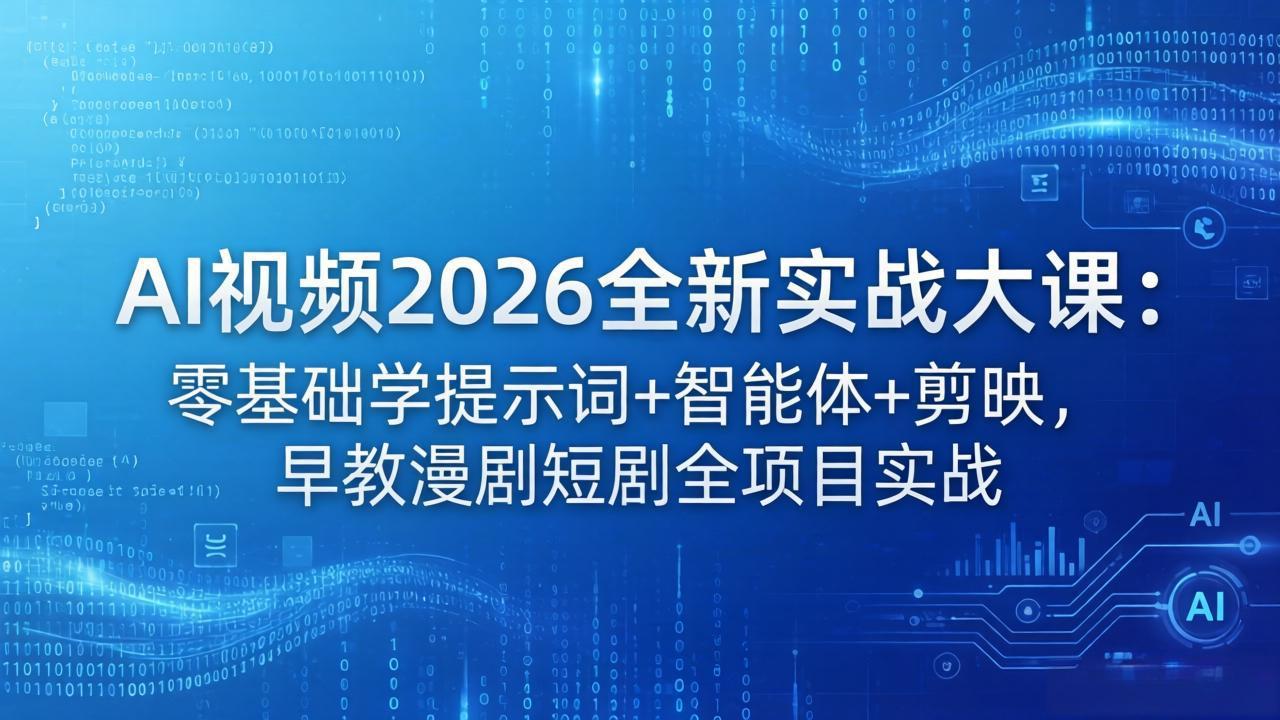 AI视频2026全新实战大课：零基础学提示词+智能体+剪映，早教漫剧短剧全项目实战-元界