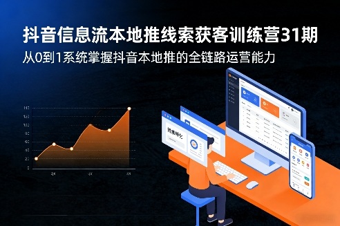 抖音信息流本地推线索获客训练营31期，从0到1系统掌握抖音本地推的全链路运营能力(更新0421)-元界