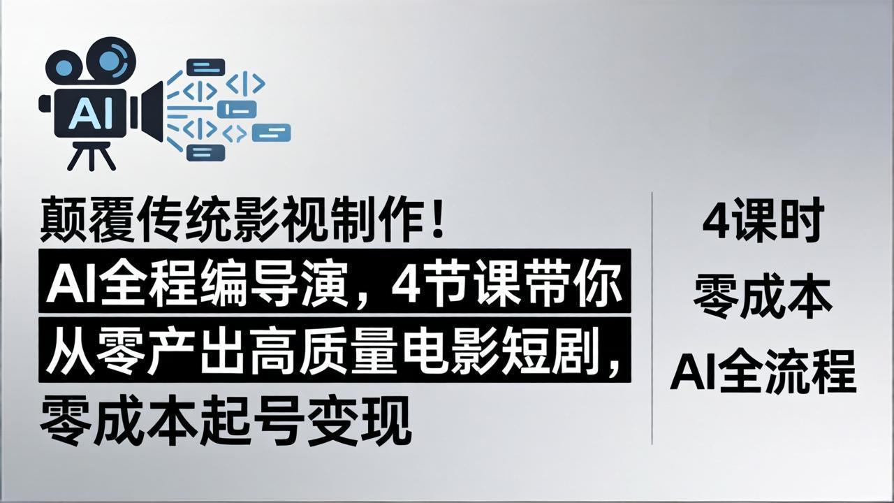 颠覆传统影视制作！AI全程编导演，4节课带你从零产出高质量电影短剧，零成本起号变现-元界