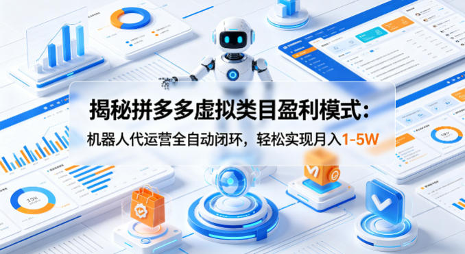 揭秘拼多多虚拟类目盈利模式：机器人代运营全自动闭环，轻松实现月入1-5W-元界