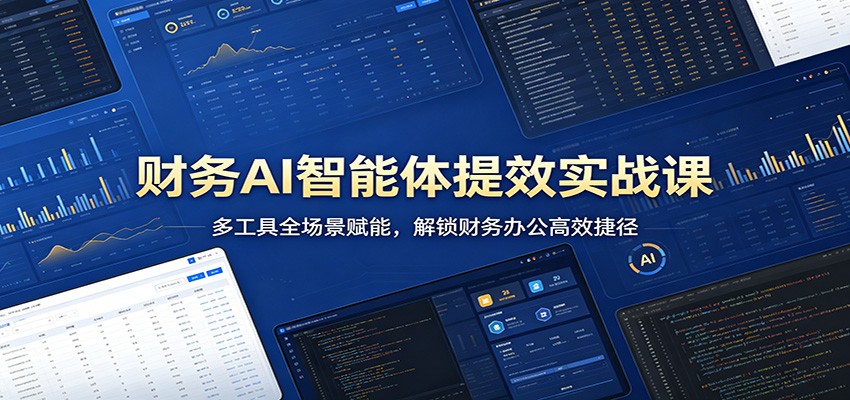 财务AI智能体提效实战课：多工具全场景赋能，解锁财务办公高效捷径-元界