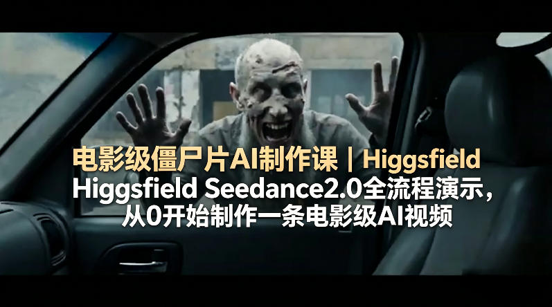 电影级僵尸片AI制作课｜Higgsfield Seedance2.0全流程演示，从0开始制作一条电影级AI视频-元界