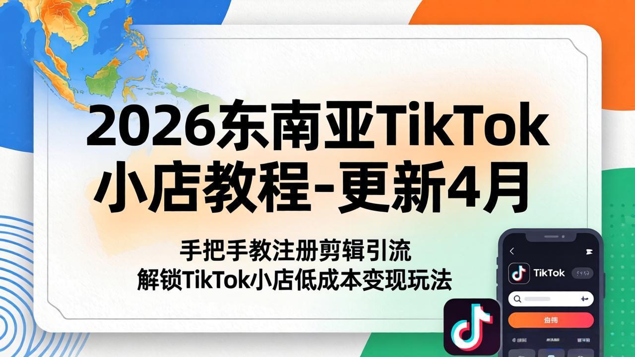 2026东南亚TikTok小店教程-更新4月，手把手教注册剪辑引流，解锁TikTok小店低成本变现玩法-元界