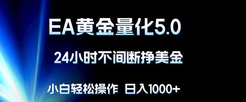 EA黄金量化5.0，24小时不间断挣美金，小白轻松上手，日入1000+-元界