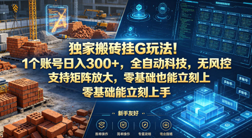 独家搬砖挂G玩法！1个账号日入300+，全自动科技，无风控支持矩阵放大，零基础也能立刻上手【揭秘】-元界