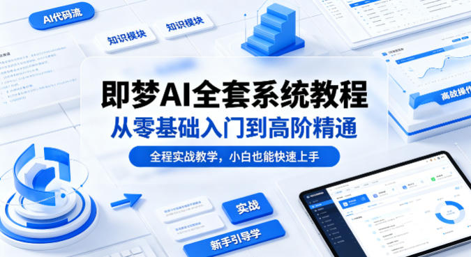 即梦AI全套系统教程，从零基础入门到高阶精通，全程实战教学，小白也能快速上手-元界