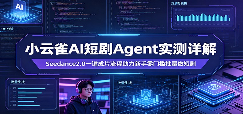 小云雀AI短剧Agent实测详解：Seedance2.0一键成片流程助力新手零门槛批量做短剧-元界