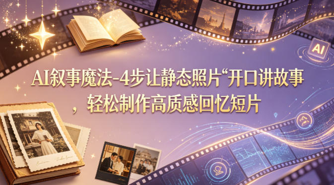 AI叙事魔法-4步让静态照片“开口讲故事”，轻松制作高质感回忆短片-元界