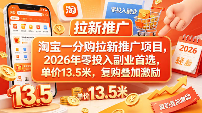 淘宝一分购拉新推广项目，2026年零投入副业首选，单价13.5米，复购叠加激励！-元界