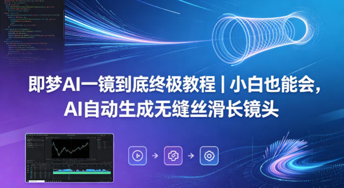 即梦AI一镜到底终极教程｜小白也能会，AI自动生成无缝丝滑长镜头-元界