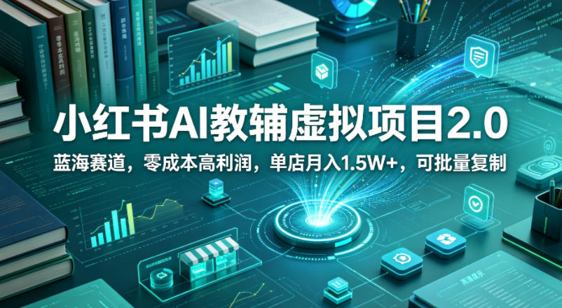 小红书AI教辅虚拟项目2.0，蓝海赛道，零成本高利润，单店月入1.5W+，可批量复制-元界