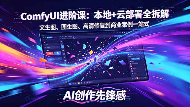 SD-ComfyUI进阶课：本地+云部署全拆解，文生图、图生图、高清修复到商业案例一站式-元界