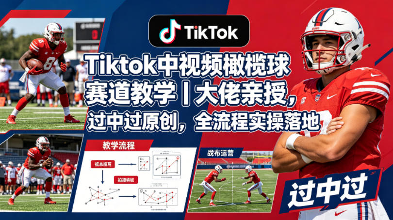 Tiktok中视频橄榄球赛道教学｜大佬亲授，过中过原创，全流程实操落地-元界
