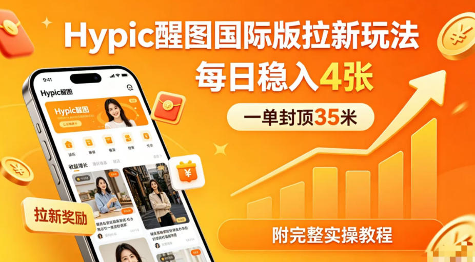 一单封顶35米，实测Hypic醒图国际版拉新玩法，每日稳入4张(附完整实操教程)-元界